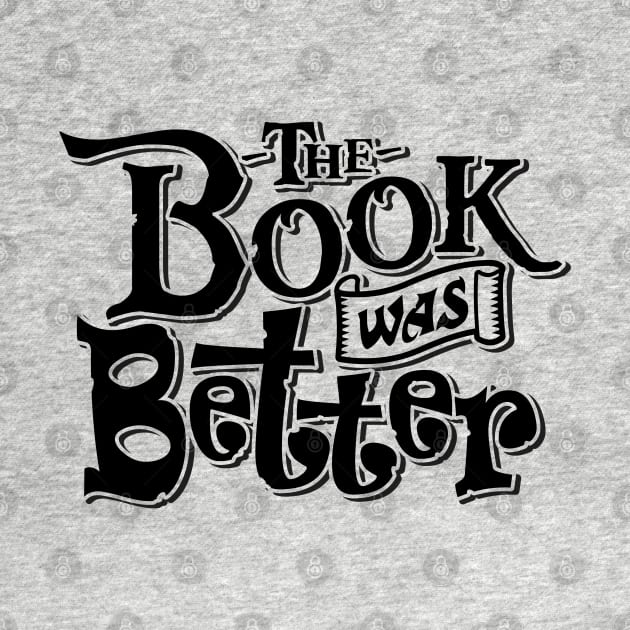 The Book Was Better by DavesTees